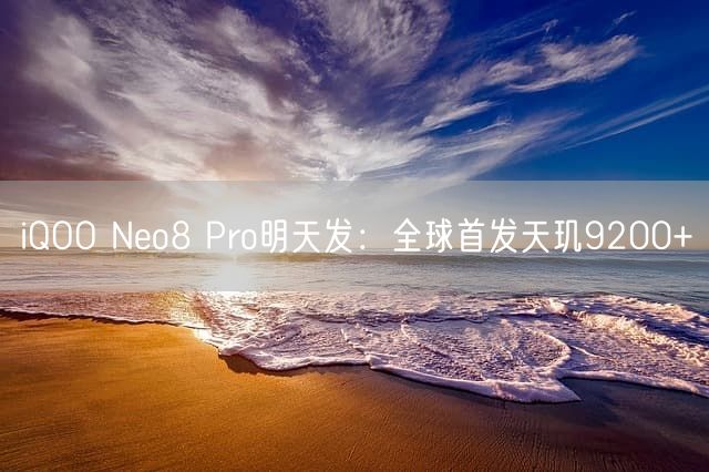 iQOO Neo8 Pro明天发：全球首发天玑9200+